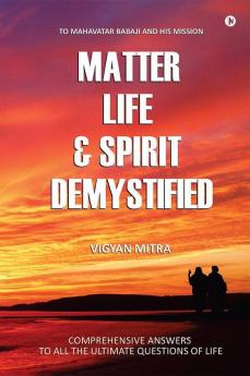 Matter Life Andamp; Spirit Demystified