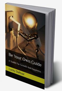 Be Your Own Guide : A Toolkit For Growth And Happiness