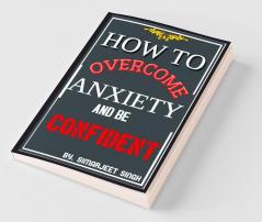How To Overcome Anxiety And Become Confident