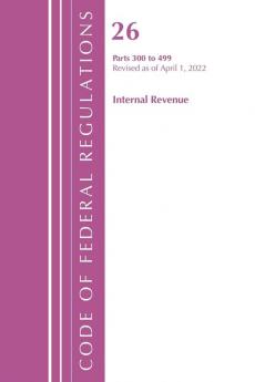 Code of Federal Regulations Title 26 Internal Revenue 300-499 Revised as of April 1 2021