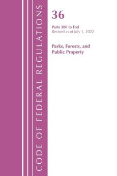 Code of Federal Regulations Title 36 Parks Forests and Public Property 300-End Revised as of July 1 2023
