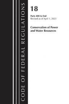 Code of Federal Regulations Title 18 Conservation of Power and Water Resources 400-END 2023
