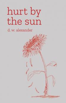 Hurt by the Sun: A Collection of Poetry and Prose about Loss Healing and Growth