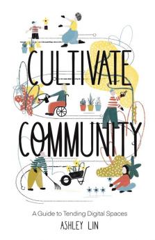 Cultivate Community: A Guide to Tending Digital Spaces