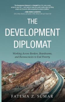 The Development Diplomat: Working Across Borders Boardrooms and Bureaucracies to End Poverty