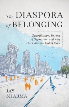 The Diaspora of Belonging: Gentrification Systems of Oppression and Why Our Cities Are Out of Place