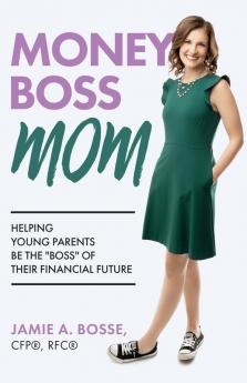 Money Boss Mom: Helping Young Parents Be the Boss of Their Financial Future