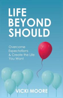 Life Beyond Should: Overcome Expectations & Create the Life You Want