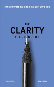 The Clarity Field Guide: The Answers No One Else Can Give You
