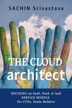 THE CLOUD architect : DECIDING on SaaS PaaS &amp; IaaS SERVICE MODELS for CTOs Stake Holders