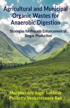 Agricultural And Municipal Organic Wastes For Anaerobic Digestion Strategies For Process Enhancement Of Biogas Production
