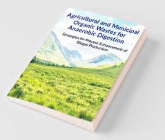 Agricultural And Municipal Organic Wastes For Anaerobic Digestion Strategies For Process Enhancement Of Biogas Production