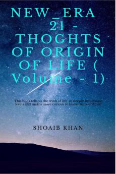 NEW_ERA 21 - THOUGHTS OF ORIGIN OF LIFE (Volume - 1) : This book tells us the truth of life in deeply Inspiration levels and makes more curious to know the real World