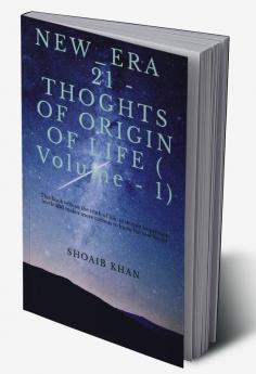 NEW_ERA 21 - THOUGHTS OF ORIGIN OF LIFE (Volume - 1) : This book tells us the truth of life in deeply Inspiration levels and makes more curious to know the real World