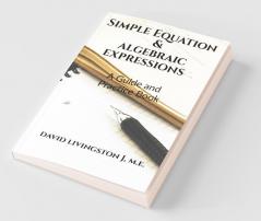 Simple Equation & Algebraic Expressions: A Guide And Practice Book For 7Th Grade Maths