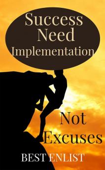 Success Need Implementation -Not Excuses.