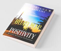 Road Map To Positivity: Be Active. Be Positive. Be Innovative