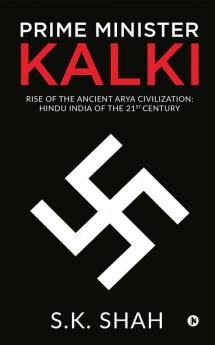 Prime Minister Kalki : Rise of the Ancient Arya Civilization: Hindu India of the 21st Century