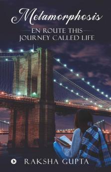 Metamorphosis: En Route This Journey Called Life