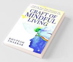 Craft Of Mindful Living : Unleash Your True Potential To Lead A Happy And Successful Life