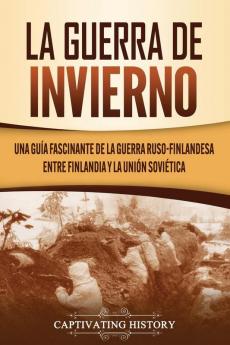 La Guerra de Invierno: Una guía fascinante de la guerra ruso-finlandesa entre Finlandia y la Unión Soviética