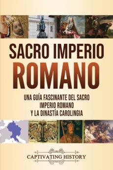 Sacro Imperio Romano: Una guía fascinante del Sacro Imperio Romano y la Dinastía Carolingia