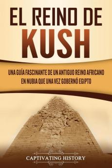 El reino de Kush: Una guía fascinante de un antiguo reino africano en Nubia que una vez gobernó Egipto