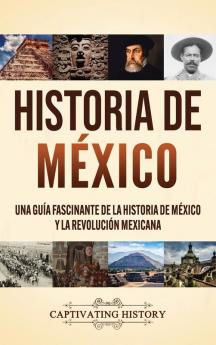 Historia de México: Una guía fascinante de la historia de México y la Revolución Mexicana