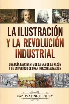 La Ilustración y la revolución industrial: Una guía fascinante de la era de la razón y de un período de gran industrialización