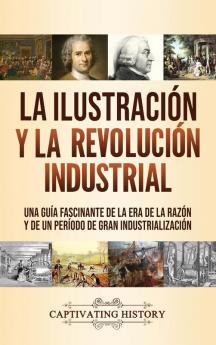 La Ilustración y la revolución industrial: Una guía fascinante de la era de la razón y de un período de gran industrialización