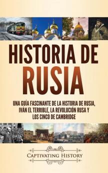 Historia de Rusia: Una guía fascinante de la historia de Rusia Iván el Terrible la Revolución rusa y los Cinco de Cambridge