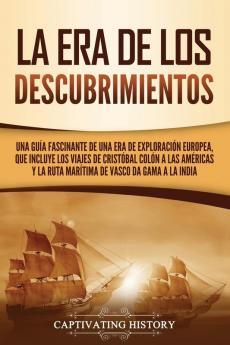 La Era de los Descubrimientos: Una guía fascinante de una era de exploración europea que incluye los viajes de Cristóbal Colón a las Américas y la ruta marítima de Vasco da Gama a la India