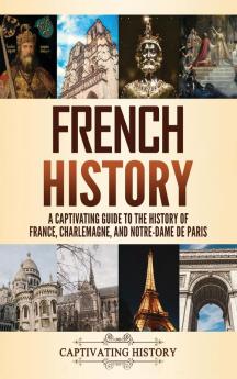 French History: A Captivating Guide to the History of France Charlemagne and Notre-Dame de Paris