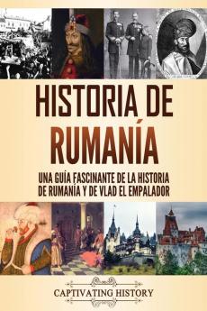 Historia de Rumanía: Una guía fascinante de la historia de Rumanía y de Vlad el Empalador