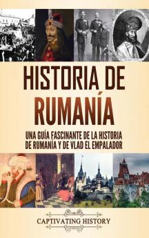 Historia de Rumania: Una guía fascinante de la historia de Rumanía y de Vlad el Empalador