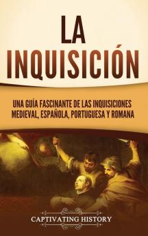 La Inquisición: Una Guía Fascinante De Las Inquisiciones Medieval, Española, Portuguesa Y Romana (La Época Medieval) (Spanish Edition)