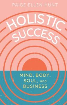 Holistic Success: Mind Body Soul and Business