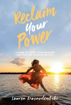 Reclaim Your Power: A Guide to Allow Your Passions and Purpose to Discover You