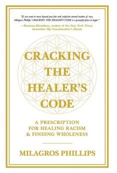 Cracking the Healer's Code: A Prescription for Healing Racism and Finding Wholeness