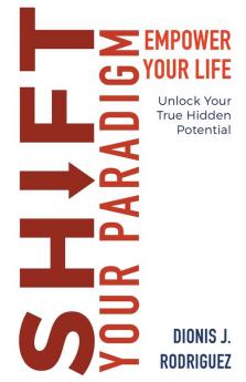 Shift Your Paradigm: Empower Your Life & Unlock Your True Hidden Potential