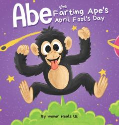 Abe the Farting Ape's April Fool's Day: A Funny Picture Book About an Ape Who Farts For Kids and Adults Perfect April Fool's Day Gift for Boys and Girls: 21 (Farting Adventures)