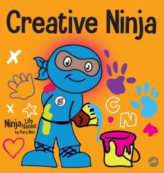 Creative Ninja: A STEAM Book for Kids About Developing Creativity: 54 (Ninja Life Hacks)