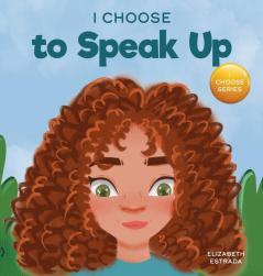 I Choose to Speak Up: A Colorful Picture Book About Bullying Discrimination or Harassment: 6 (Teacher and Therapist Toolbox: I Choose)