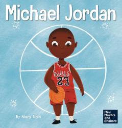 Michael Jordan: A Kid's Book About Not Fearing Failure So You Can Succeed and Be the G.O.A.T.: 12 (Mini Movers and Shakers)