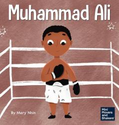 Muhammad Ali: A Kid's Book About Being Courageous: 14 (Mini Movers and Shakers)