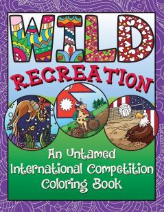 WILD Recreation: An Untamed International Competition Coloring Book