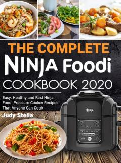 The Complete Ninja Foodi Cookbook 2020: Easy Healthy and Fast Ninja Foodi Pressure Cooker Recipes That Anyone Can Cook