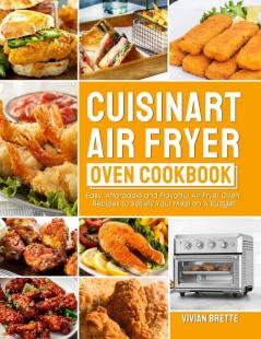 Cuisinart Air Fryer Oven Cookbook: Easy Affordable and Flavorful Air Fryer Oven Recipes to Satisfy Your Meal on A Budget