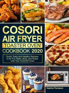 COSORI Air Fryer Toaster Oven Cookbook 2020: Quick Easy and Healthy Recipes to Air Fry Bake Broil and Roast with Your COSORI Oven