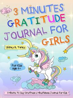 3 Minutes Gratitude Journal for Girls: The Unicorn Gratitude Journal For Girls: The 3 Minute 90 Day Gratitude and Mindfulness Journal for Kids Ages 4+ Children Happiness Notebook